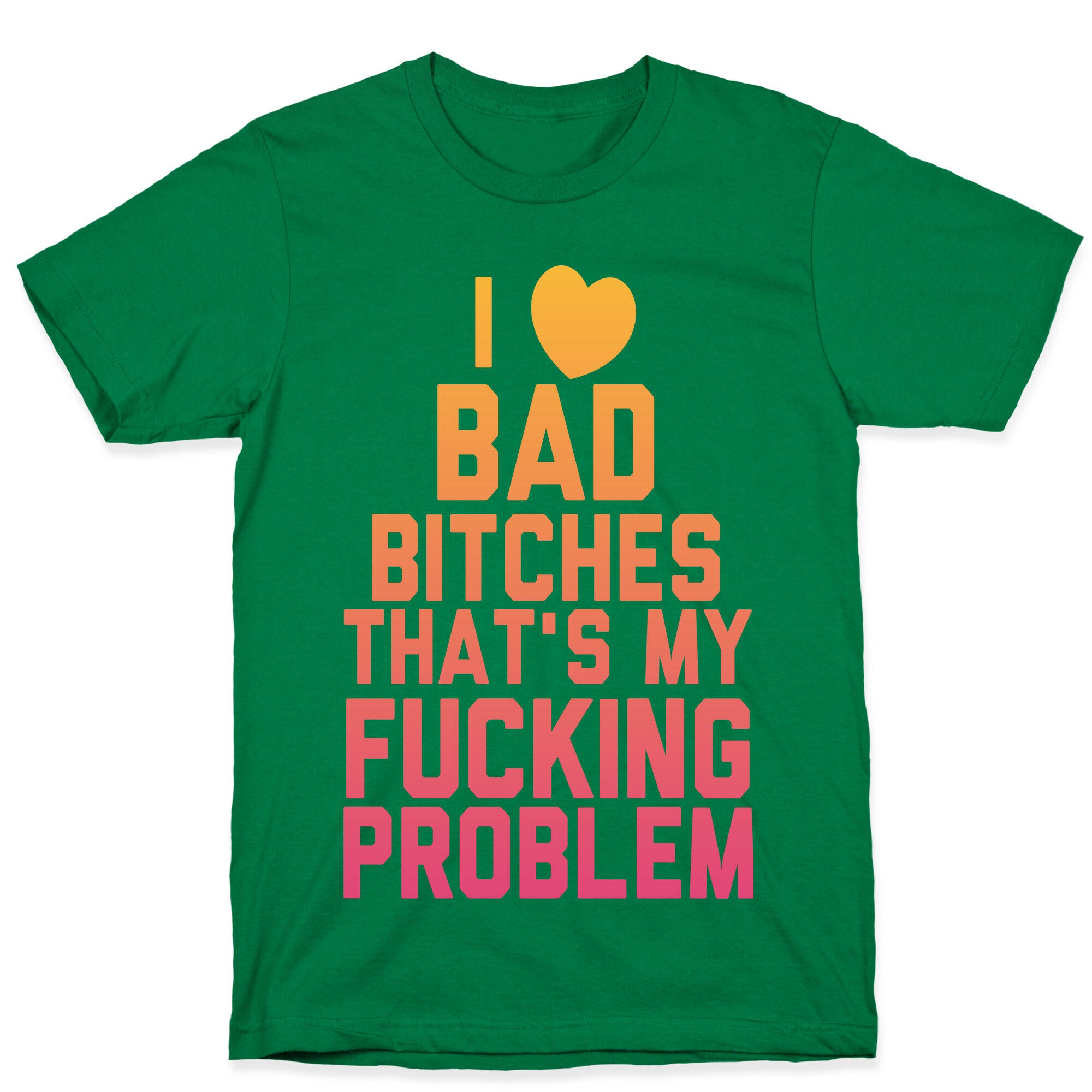 I Love Bad Bitches That's My Fucking Problem T-Shirt